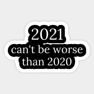 2021 can't be worse than 2020, 2020 Sucks, Welcome 2021, New Years Eve 2020 Sticker